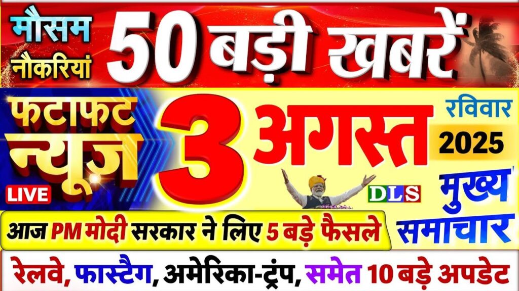 आज 3 अगस्त 2025 के मुख्य समाचार बड़ी खबरें