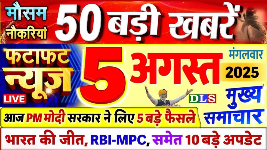 आज 5 अगस्त 2025 के मुख्य समाचार बड़ी खबरें ! Today Breaking News