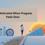 Stay Motivated When Progress Feels Slow